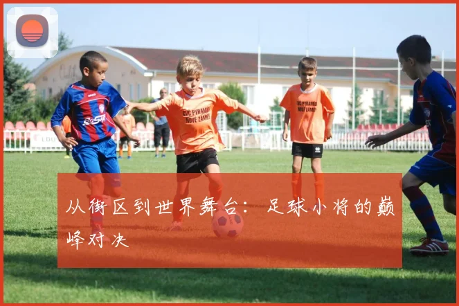 从街区到世界舞台：足球小将的巅峰对决
