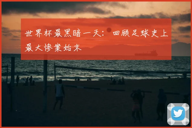 世界杯最黑暗一天：回顾足球史上最大惨案始末