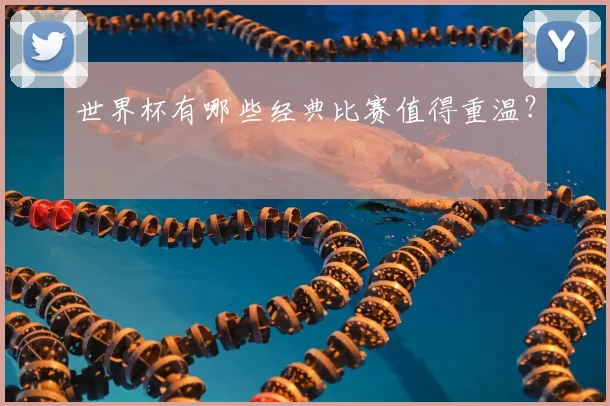 世界杯有哪些经典比赛值得重温？
